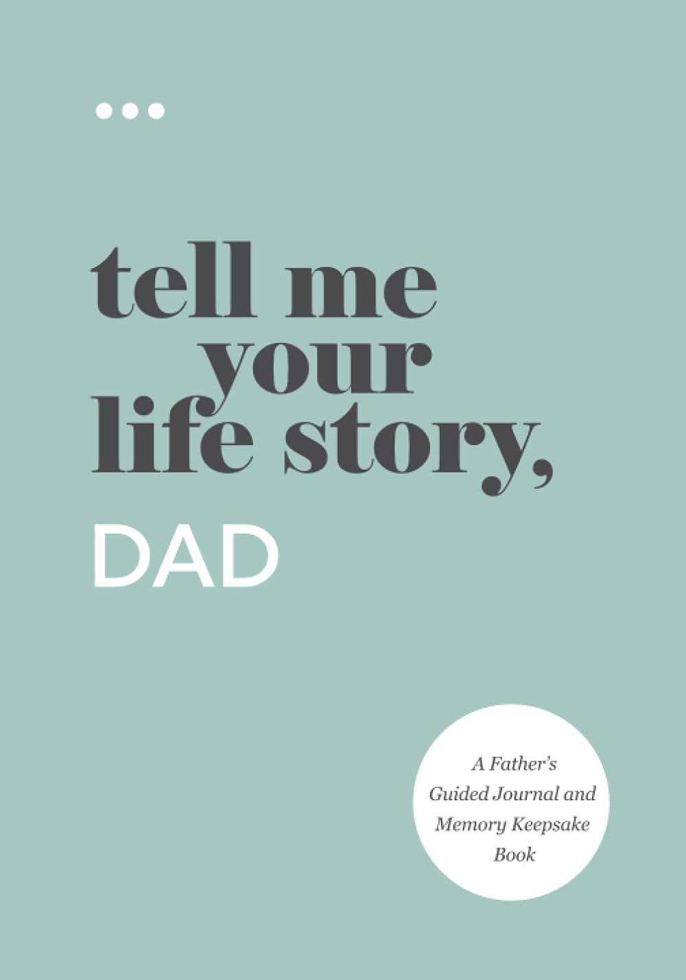 Tell Me Your Life Story, Dad: a Father’s Guided Journal and Memory Keepsake Book